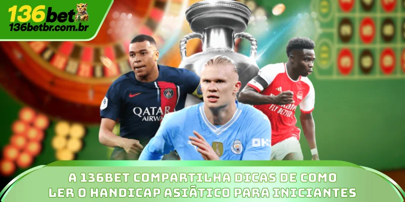 Handicap Asiático - Ferramenta Profissional De Anaslise Odds 3 A 136BET compartilha dicas de como ler o Handicap Asiático para iniciantes