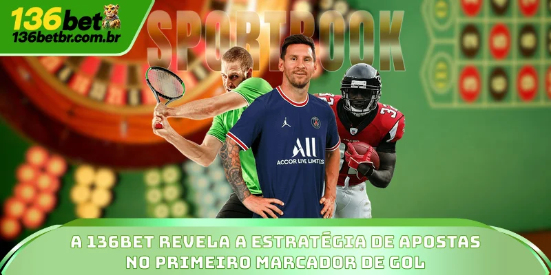 A 136BET revela a estratégia de apostas no primeiro marcador de gol