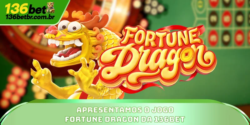 Apresentamos o jogo Fortune Dragon da 136BET