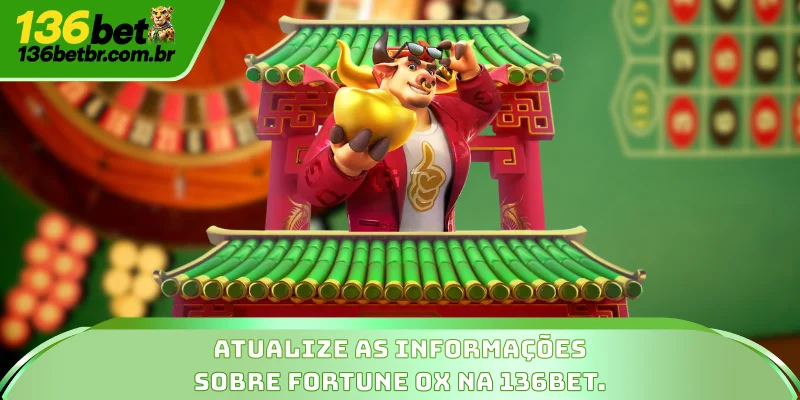 Atualize as informações sobre Fortune Ox na 136BET