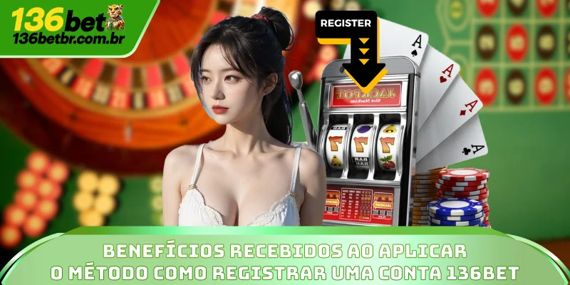 Como Registrar Uma Conta 136BET: Guia Passo a Passo 4 Benefícios recebidos ao aplicar o método como registrar uma conta 136BET