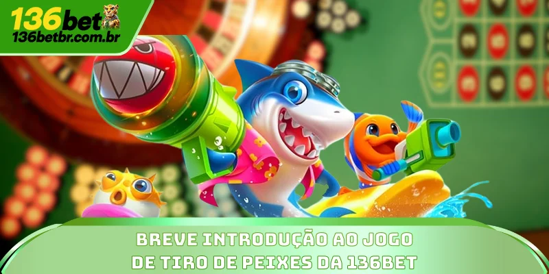 Breve introdução ao jogo de tiro de peixes da 136BET