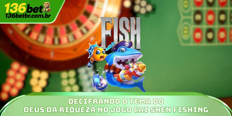 Cai Shen Fishing - Dicas Inteligentes Para Caçar Chefes 2 Decifrando o tema do Deus da Riqueza no jogo Cai Shen Fishing
