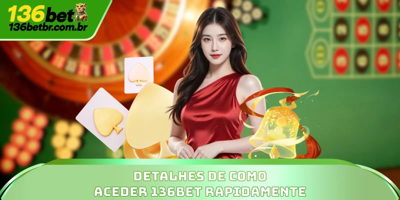 Detalhes de como aceder 136BET rapidamente