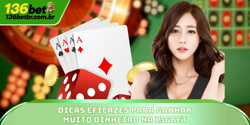 Dicas eficazes para ganhar muito dinheiro na 136BET