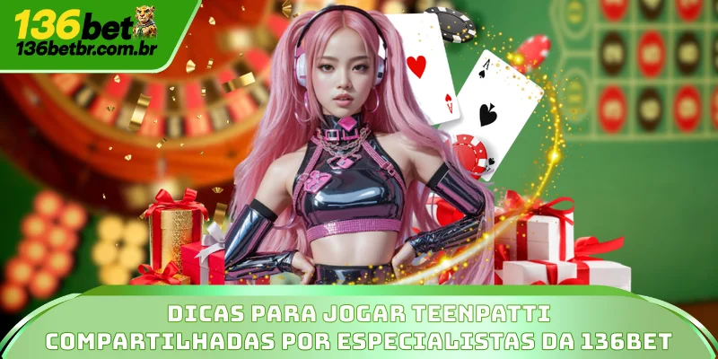 TeenPatti - Regras Do Pôquer Indiano De 3 Cartas Na 136BET 4 Dicas para jogar TeenPatti compartilhadas por especialistas da 136BET
