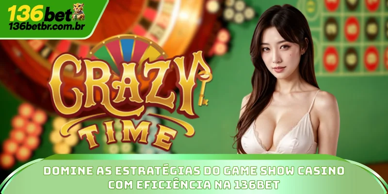 Domine as Estratégias do Game Show Casino com Eficiência na 136BET