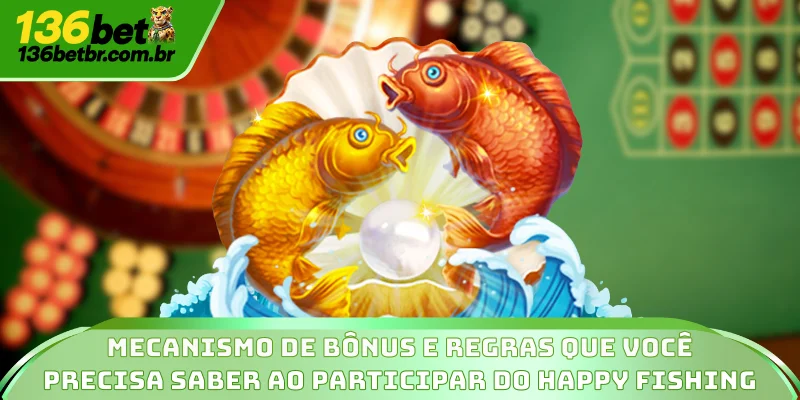 Mecanismo de bônus e regras que você precisa saber ao participar do Happy Fishing