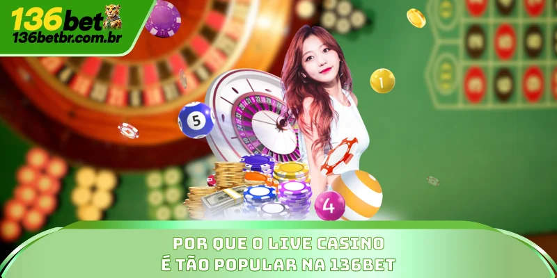 Por que o Live Casino é tão popular na 136BET