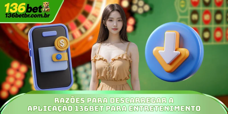 Descarregar Aplicação 136BET: Aposta Móvel Rápida 2 Razões para descarregar a aplicação 136BET para entretenimento