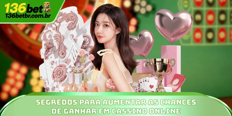 Cassino Online 136BET – Experiência ao Vivo Personalizada 4 Segredos para aumentar as chances de ganhar em cassino online