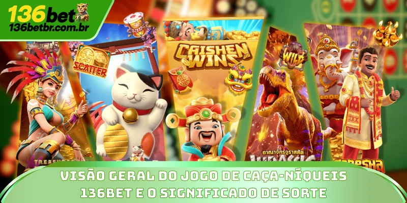 Visão geral do jogo de caça-níqueis 136BET e o significado de sorte