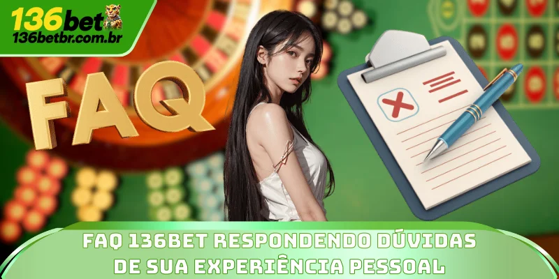 FAQ 136BET: Respondendo Dúvidas De Sua Experiência Pessoal