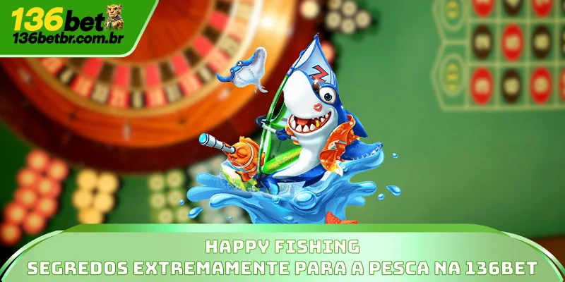 Happy Fishing - Segredos Extremamente Para A Pesca Na 136BET