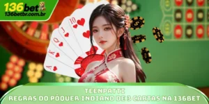TeenPatti - Regras Do Pôquer Indiano De 3 Cartas Na 136BET